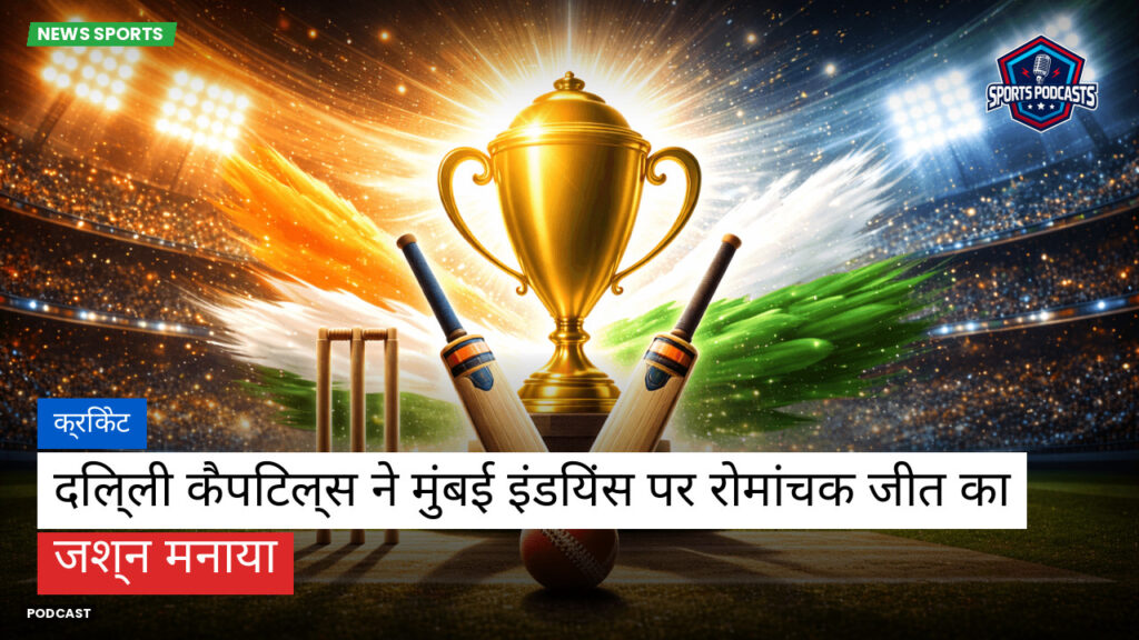 Cricket Hi Podcast: क्रिकेट : दिल्ली कैपिटल्स ने मुंबई इंडियंस पर रोमांचक जीत का जश्न मनाया