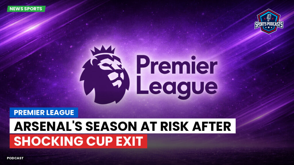 Premier League Podcast: Premier League : Arsenal's season at risk after shocking cup exit