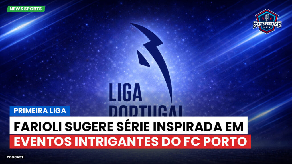 Primeira Liga Podcast: Primeira Liga : Farioli sugere série inspirada em eventos intrigantes do FC Porto