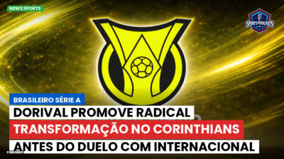 Brasileirão Série A Podcast: Dorival promove radical transformação no Corinthians antes do duelo com Internacional