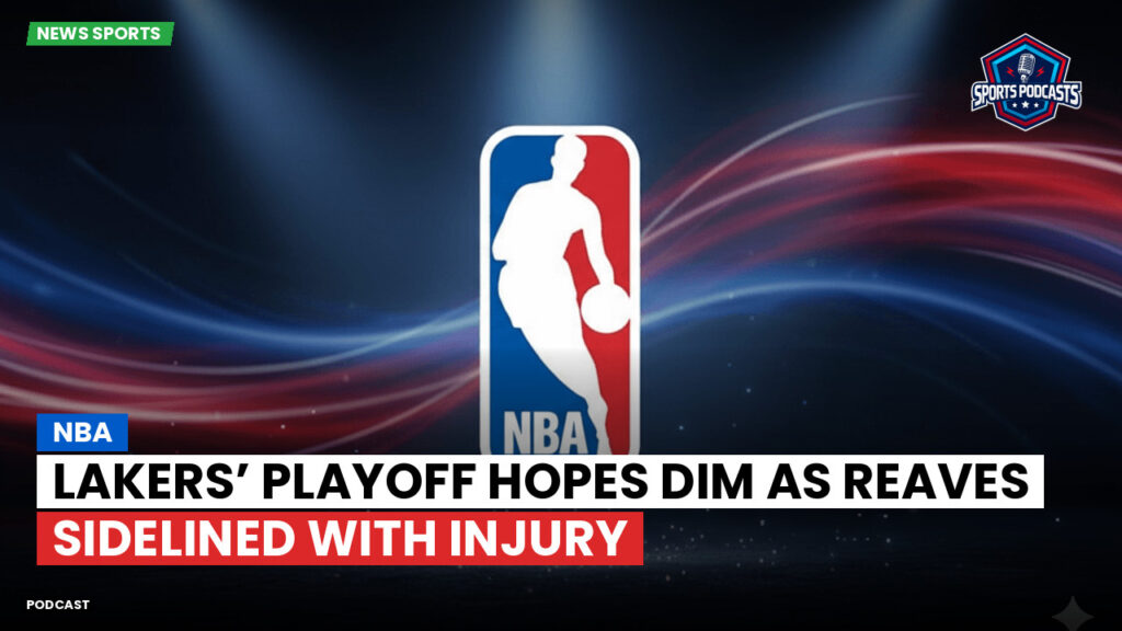 Nba Podcast: NBA : Lakers’ playoff hopes dim as Reaves sidelined with injury