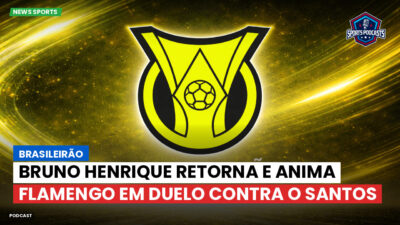 Brasileirão Série A Podcast: Brasileirão : Bruno Henrique retorna e anima Flamengo em duelo contra o Santos