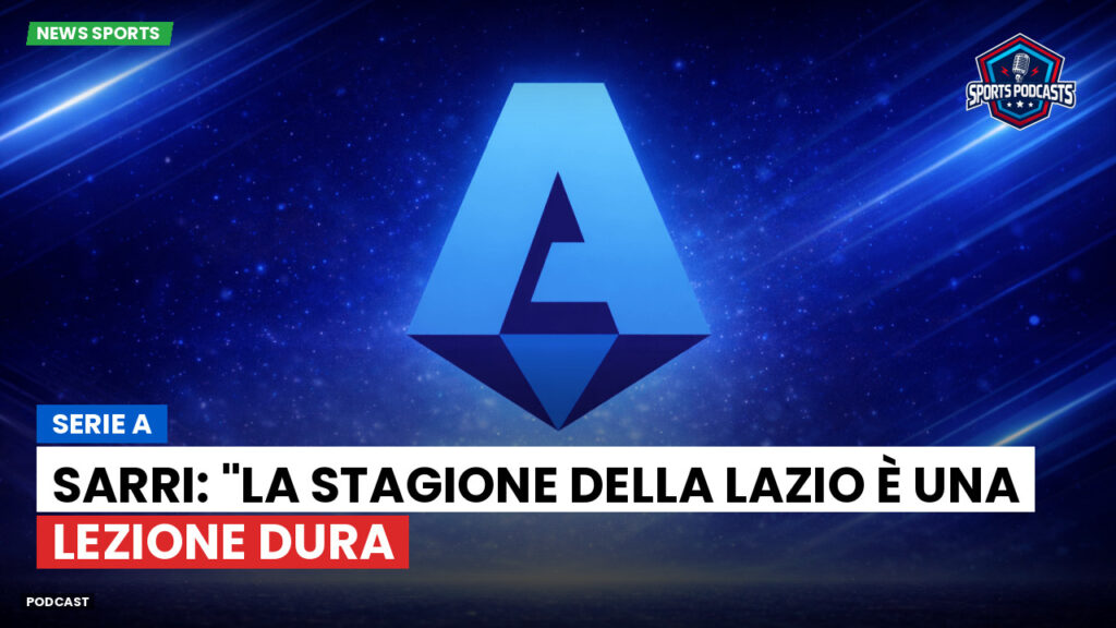 Serie A Podcast: Serie A : Sarri: "La stagione della Lazio è una lezione dura