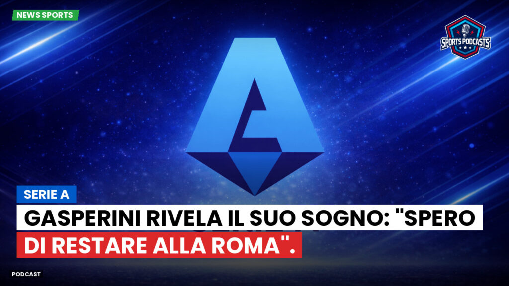 Serie A Podcast: Serie A : Gasperini rivela il suo sogno: "Spero di restare alla Roma".