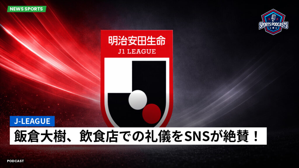 J League Podcast: J-League : 飯倉大樹、飲食店での礼儀をSNSが絶賛！