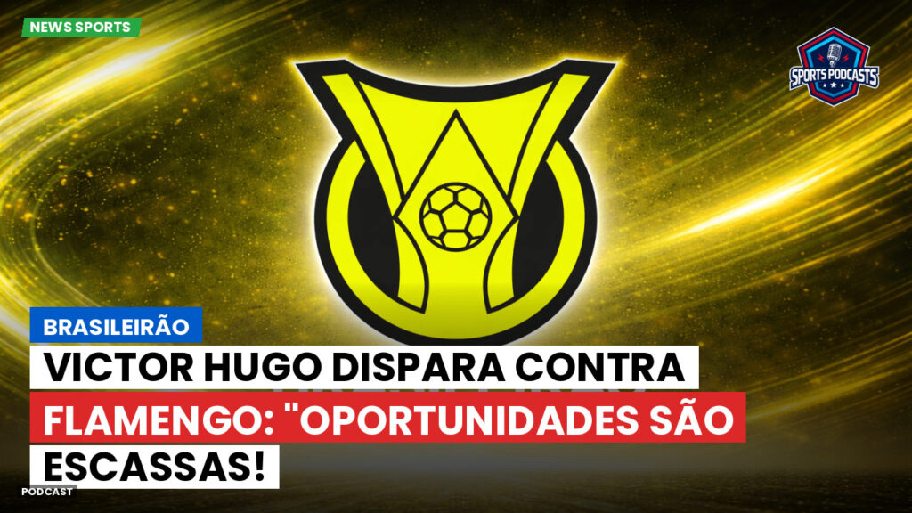 Brasileiro Serie A Podcast: Brasileirão : Victor Hugo dispara contra Flamengo: "Oportunidades são escassas!