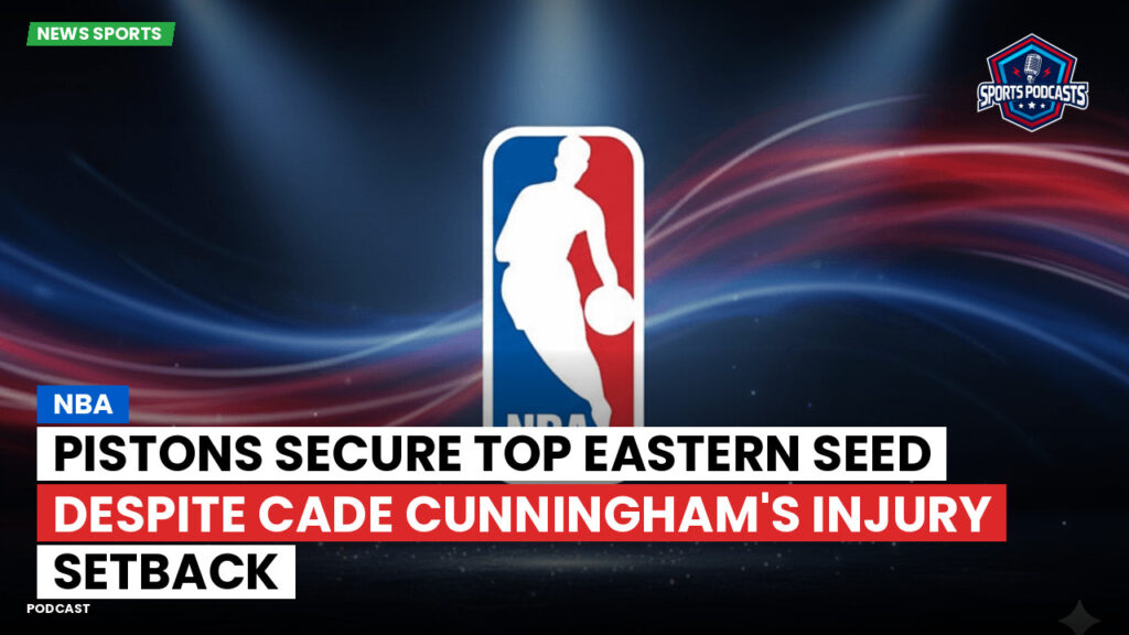 Nba Podcast: NBA : Pistons Secure Top Eastern Seed Despite Cade Cunningham's Injury Setback