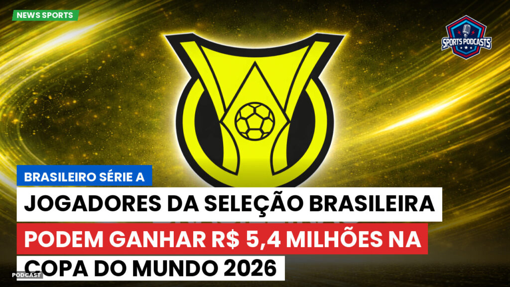 Brasileiro Serie A Podcast: Jogadores da Seleção Brasileira podem ganhar R$ 5,4 milhões na Copa do Mundo 2026