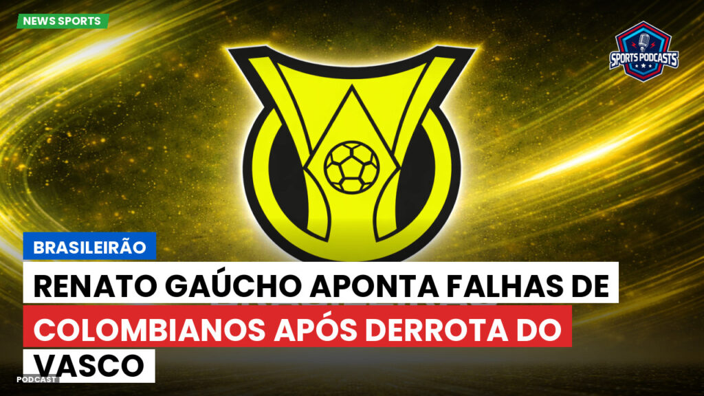 Brasileiro Serie A Podcast: Brasileirão : Renato Gaúcho aponta falhas de colombianos após derrota do Vasco