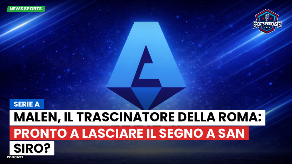 Serie A Podcast: Serie A : Malen, il trascinatore della Roma: pronto a lasciare il segno a San Siro?