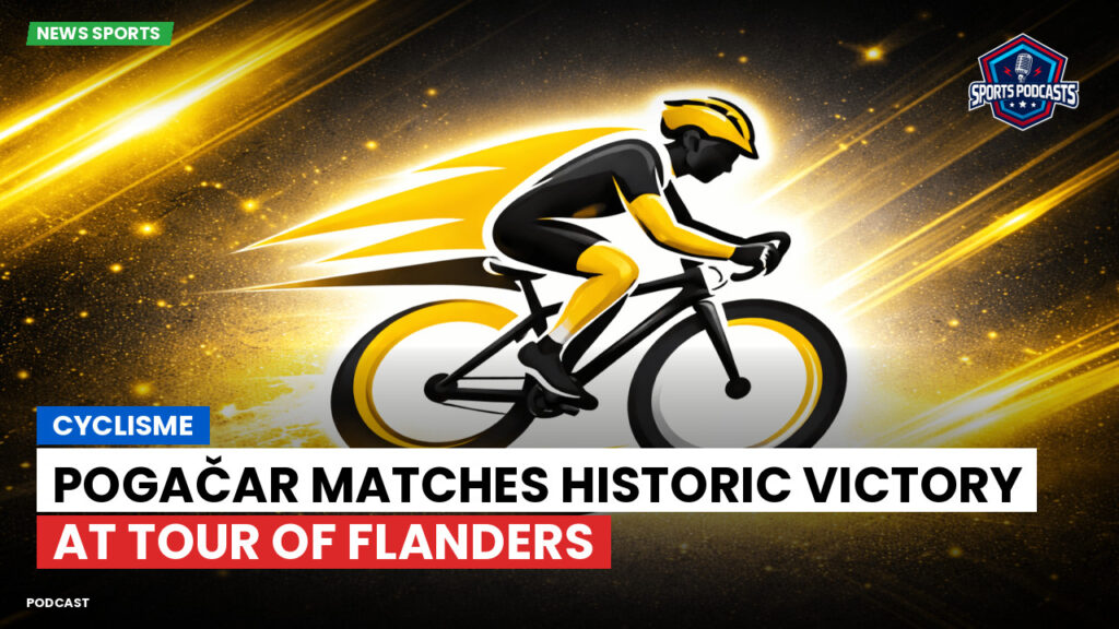 Cyclisme Podcast: Cyclisme : Pogačar Matches Historic Victory at Tour of Flanders