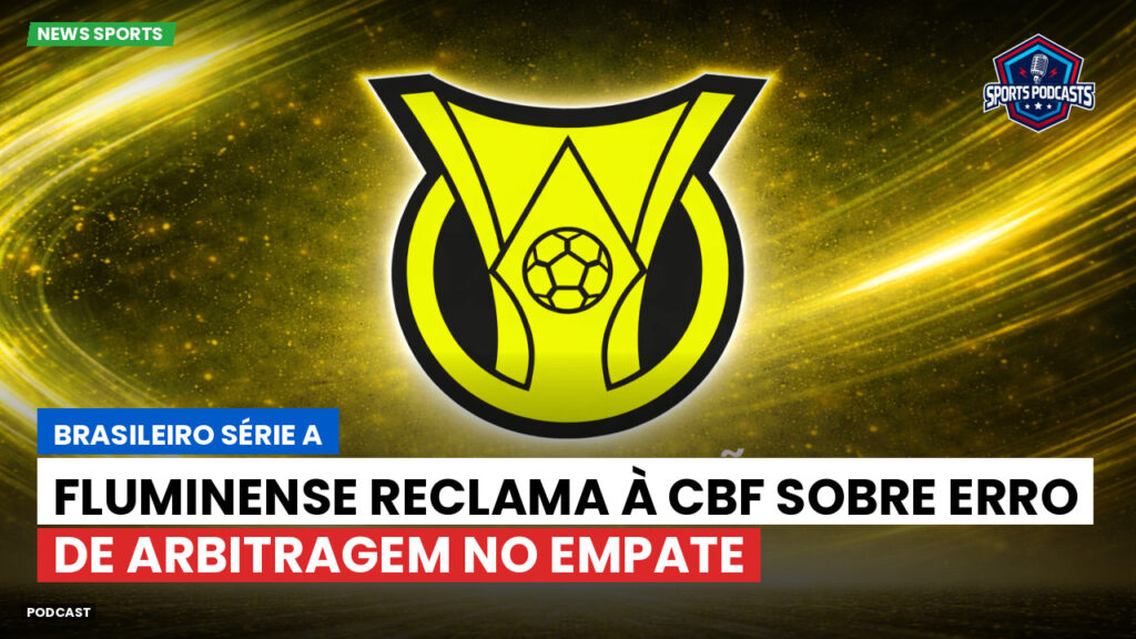 Brasileiro Serie A Podcast: Fluminense reclama à CBF sobre erro de arbitragem no empate
