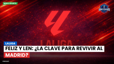 LaLiga Podcast: LaLiga : Feliz y Len: ¿la clave para revivir al Madrid?