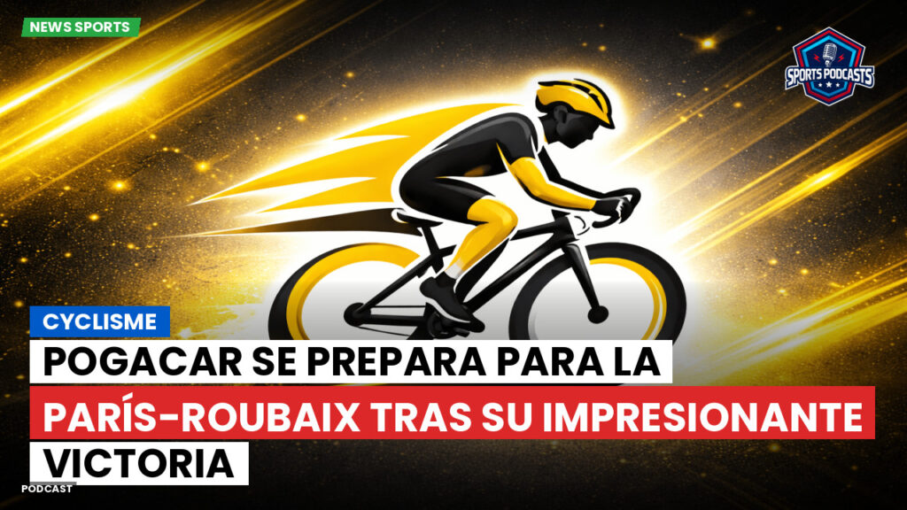 Cyclisme Podcast: Cyclisme : Pogacar se prepara para la París-Roubaix tras su impresionante victoria