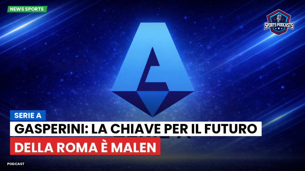 Serie A Podcast: Serie A : Gasperini: la chiave per il futuro della Roma è Malen