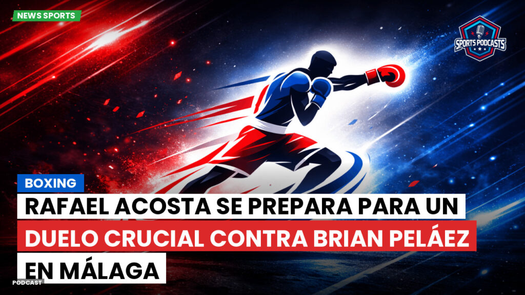 Boxe Podcast: Boxing : Rafael Acosta se prepara para un duelo crucial contra Brian Peláez en Málaga
