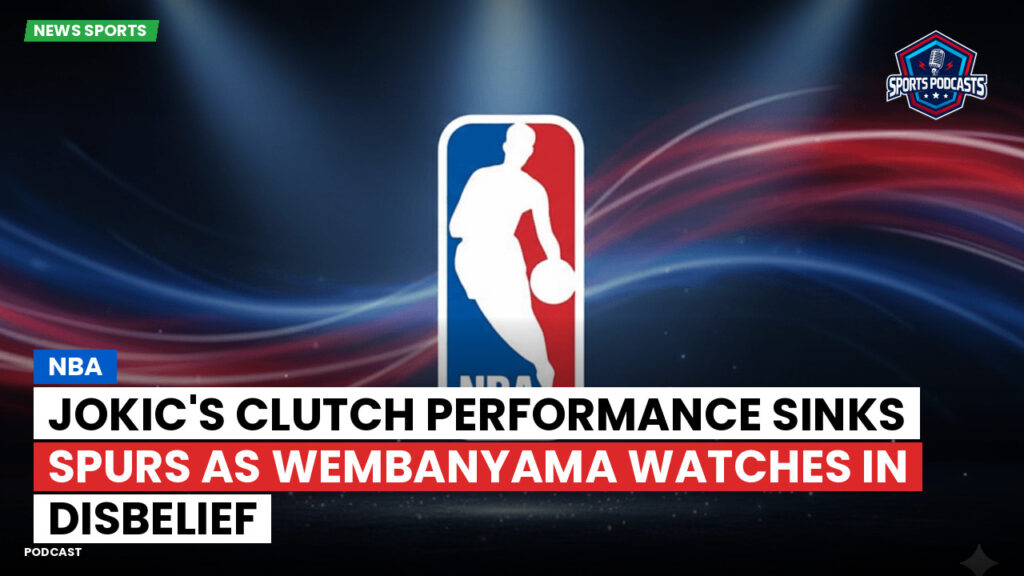 Nba Podcast: NBA : Jokic's clutch performance sinks Spurs as Wembanyama watches in disbelief
