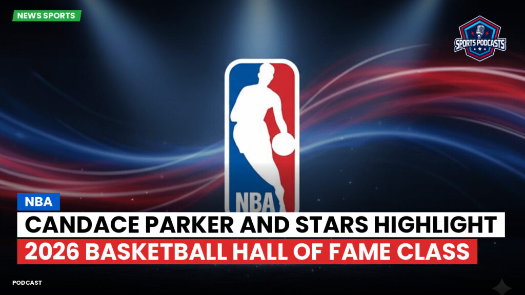 Nba Podcast: NBA : Candace Parker and Stars Highlight 2026 Basketball Hall of Fame Class