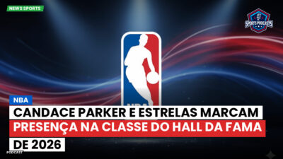 NBA Podcast: NBA : Candace Parker e estrelas marcam presença na Classe do Hall da Fama de 2026