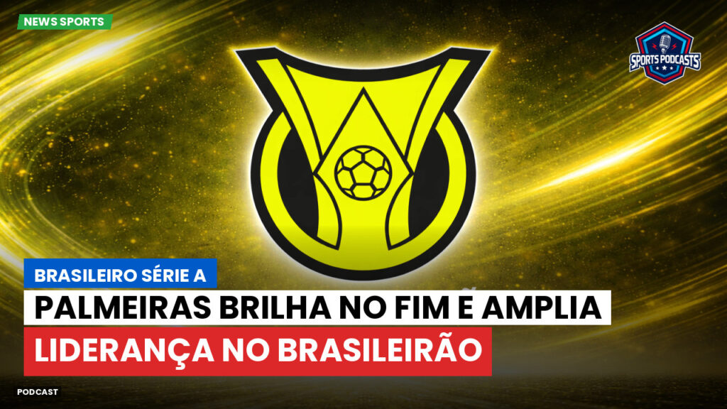 Brasileiro Serie A Podcast: Palmeiras brilha no fim e amplia liderança no Brasileirão