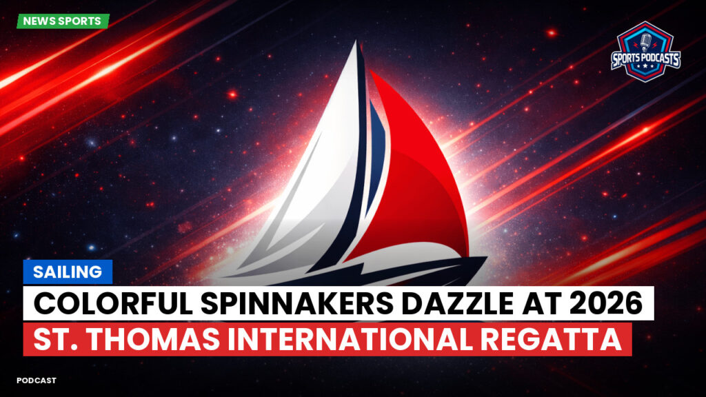 Sailing Podcast: Colorful Spinnakers Dazzle at 2026 St. Thomas International Regatta