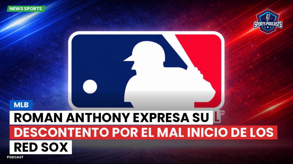 Mlb Podcast: MLB : Roman Anthony expresa su descontento por el mal inicio de los Red Sox