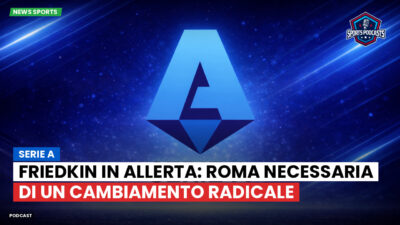 Serie A Podcast: Serie A : Friedkin in allerta: Roma necessaria di un cambiamento radicale