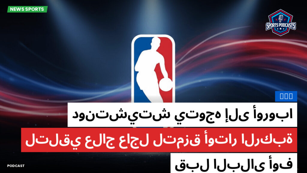 Nba Podcast: NBA : دونتشيتش يتوجه إلى أوروبا لتلقي علاج عاجل لتمزق أوتار الركبة قبل البلاي أوف