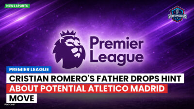 Premier League Podcast: Premier League : Cristian Romero's Father Drops Hint About Potential Atletico Madrid Move