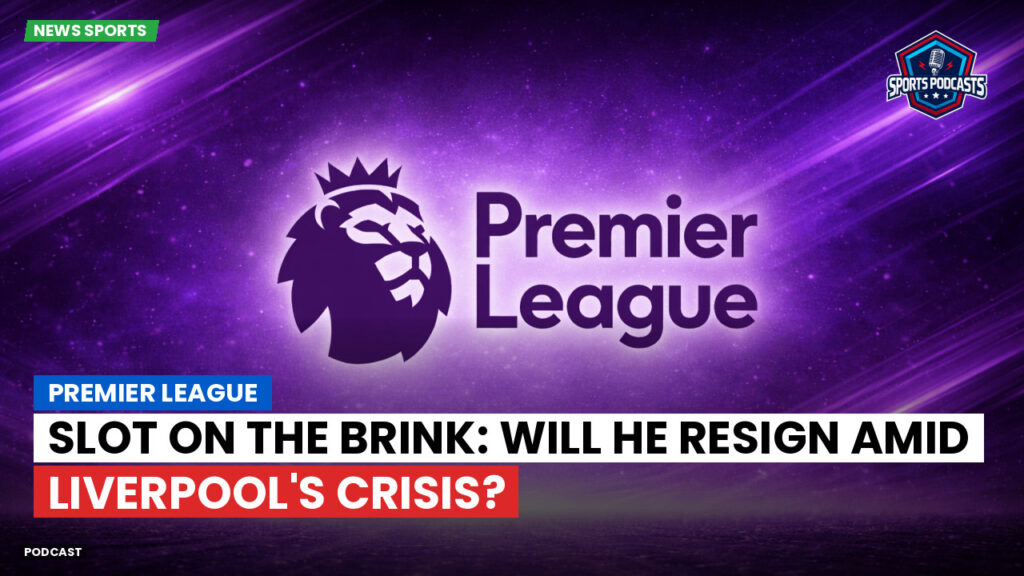Premier League Podcast: Premier League : Slot on the Brink: Will He Resign Amid Liverpool's Crisis?