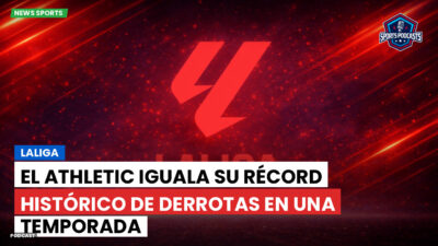 LaLiga Podcast: LaLiga : El Athletic iguala su récord histórico de derrotas en una temporada
