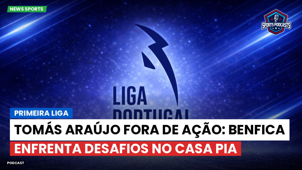 Primeira Liga Podcast: Primeira Liga : Tomás Araújo fora de ação: Benfica enfrenta desafios no Casa Pia