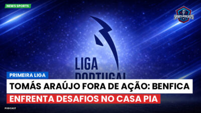 Primeira Liga Podcast: Primeira Liga : Tomás Araújo fora de ação: Benfica enfrenta desafios no Casa Pia