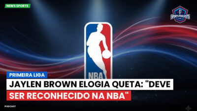 NBA Podcast: Primeira Liga : Jaylen Brown elogia Queta: "Deve ser reconhecido na NBA"