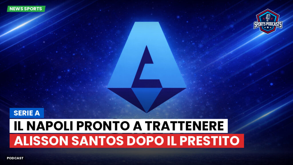Serie A Podcast: Serie A : Il Napoli pronto a trattenere Alisson Santos dopo il prestito