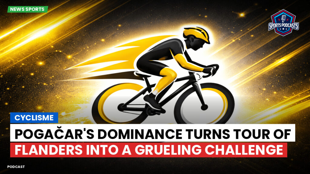 Cyclisme Podcast: Cyclisme : Pogačar's Dominance Turns Tour of Flanders Into a Grueling Challenge