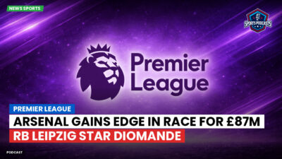 Premier League Podcast: Premier League : Arsenal Gains Edge in Race for £87m RB Leipzig Star Diomande