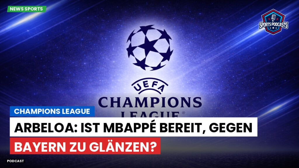 Champions League Podcast: Champions League : Arbeloa: Ist Mbappé bereit, gegen Bayern zu glänzen?