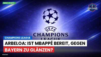 Champions League Podcast: Champions League : Arbeloa: Ist Mbappé bereit, gegen Bayern zu glänzen?