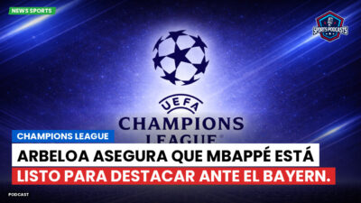 Champions League Podcast: Champions League: Arbeloa asegura que Mbappé está listo para destacar ante el Bayern.