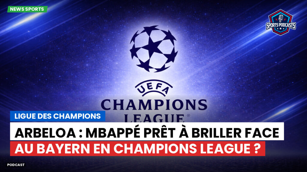 Champions League Podcast: Ligue des champions : Arbeloa : Mbappé prêt à briller face au Bayern en Champions League ?