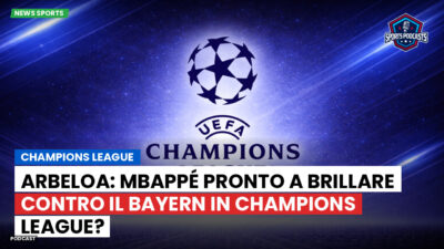 Champions League Podcast: Champions League : Arbeloa: Mbappé pronto a brillare contro il Bayern in Champions League?
