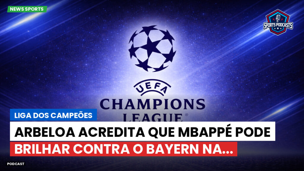 Champions League Podcast: Liga dos Campeões: Arbeloa acredita que Mbappé pode brilhar contra o Bayern na...