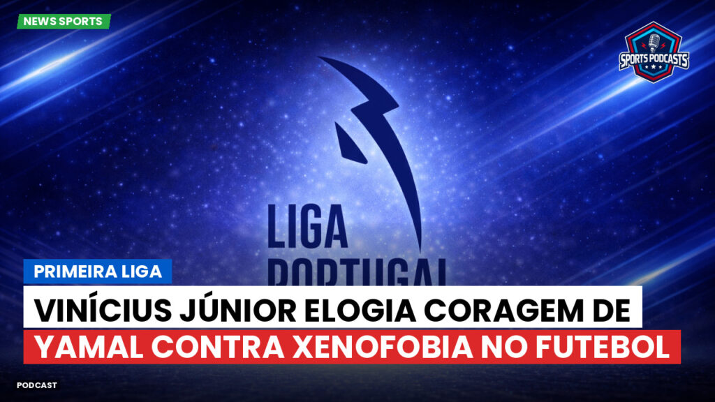 Primeira Liga Podcast: Vinícius Júnior elogia coragem de Yamal contra xenofobia no futebol