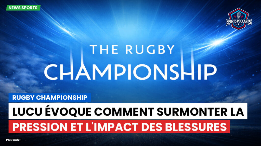 Rugby Championship Podcast: Rugby Championship : Lucu évoque comment surmonter la pression et l'impact des blessures