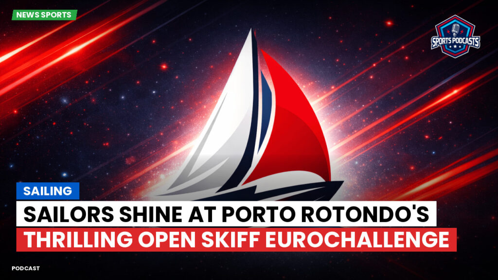 Sailing Podcast: Sailors Shine at Porto Rotondo's Thrilling Open Skiff Eurochallenge