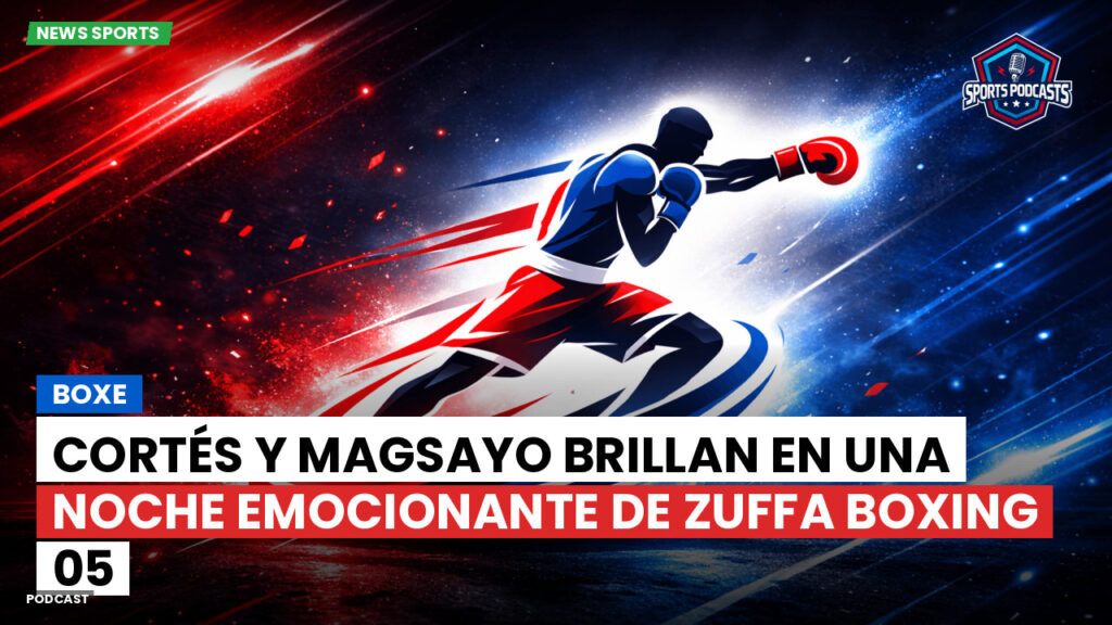 Boxe Podcast: Cortés y Magsayo brillan en una noche emocionante de Zuffa Boxing 05
