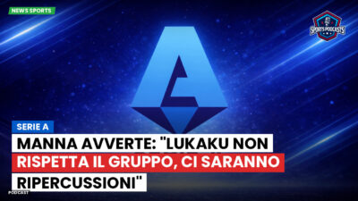 Serie A Podcast: Serie A : Manna avverte: "Lukaku non rispetta il gruppo, ci saranno ripercussioni"