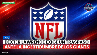 NFL Podcast: NFL : Dexter Lawrence exige un traspaso ante la incertidumbre de los Giants