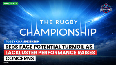 Rugby Championship Podcast: Rugby Championship : Reds face potential turmoil as lackluster performance raises concerns